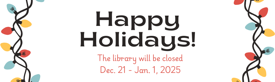 The library will be closed Dec. 21 – Jan. 1, 2025 (966 x 288 px)